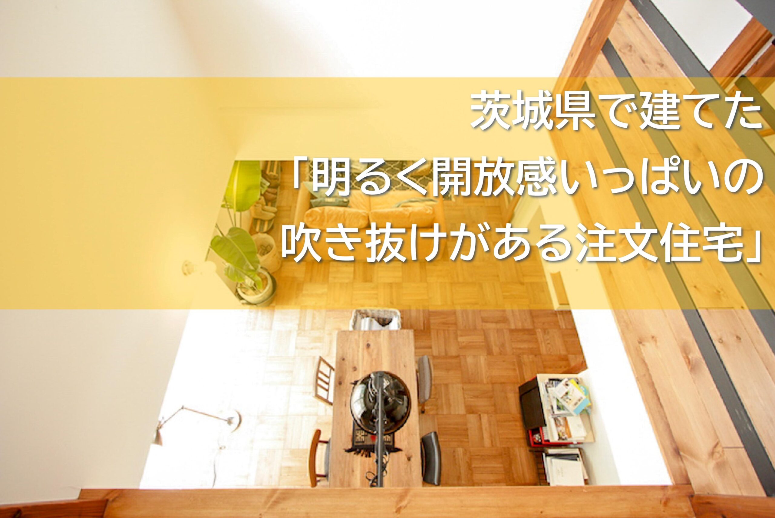 茨城県で建てた 明るく開放感いっぱいの吹き抜けがある注文住宅 5選 家づくりコラム 茨城県の家づくりに関するお役立ち情報が満載 いえすたいる茨城